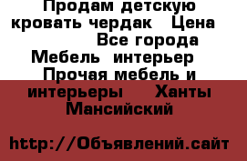 Продам детскую кровать-чердак › Цена ­ 15 000 - Все города Мебель, интерьер » Прочая мебель и интерьеры   . Ханты-Мансийский